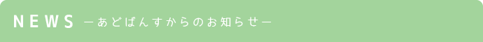 NEWS あどばんすからのお知らせ